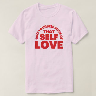 Geef jezelf een deel van die zelf liefde inspirati t-shirt