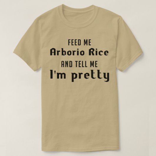 Geef me Arborio rijst en vertel me Ix27m  T-shirt (Design voorkant)