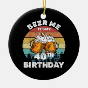Geef me bier, het is mijn 40e verjaardag keramisch ornament
