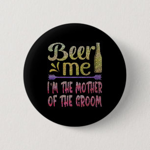 Geef me bier, ik ben de moeder van de bruidegom, g ronde button 5,7 cm