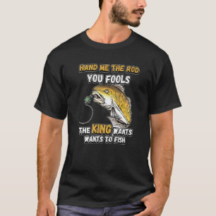 Geef me de hengel, jullie dwazen, de koning wil vi t-shirt