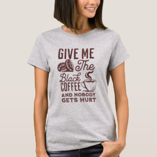 geef me de zwarte koffie en niemand wordt gekwetst t-shirt