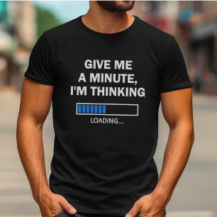 Geef me een minuutje dat ik denk dat hersenlading  t-shirt