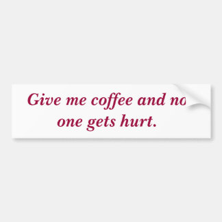 Geef me koffie en niemand raakt gewond. bumpersticker