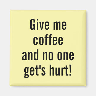 Geef me koffie en niemand raakt gewond! magneet