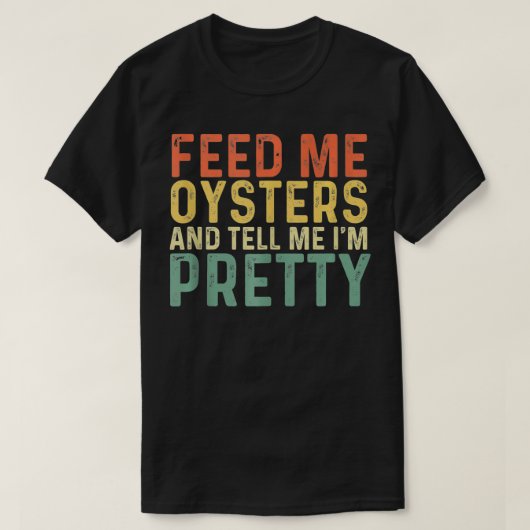 Geef me oesters en vertel me dat ik  oester ben t-shirt (Design voorkant)