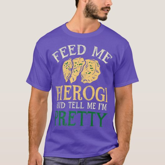Geef me Pierogi en vertel me dat ik  ben. T-shirt (Voorkant)