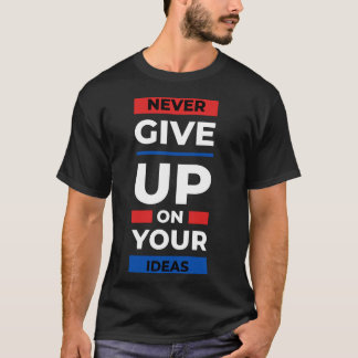 Geef nooit je ideeën op t-shirt