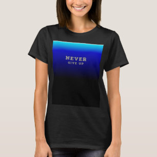 Geef nooit Motivatie op en geef nooit op T-shirt