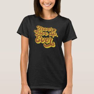 Geef nooit op. Ooit. Motivatie prijsopgave T-shirt