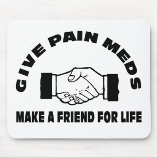 Geef Pijn Meds-Make een vriend voor het leven Muismat