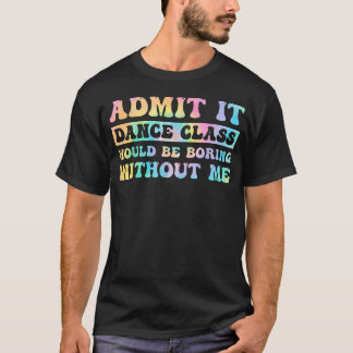 Geef Toe Dansles Zou Saai Zijn Zonder Mij T-shirt