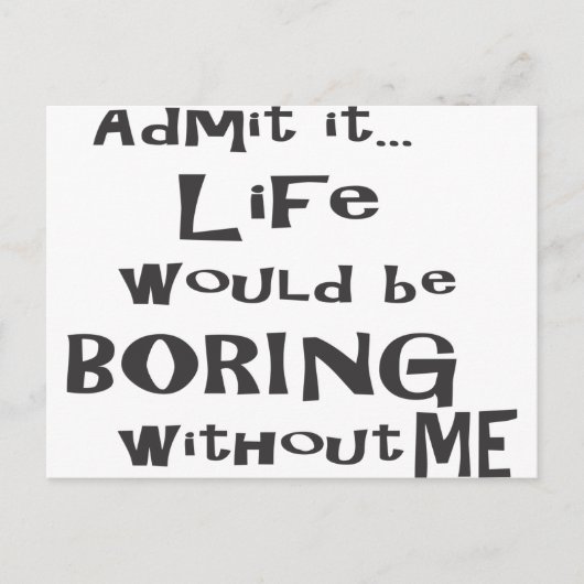 Geef toe dat het leven saai zou zijn zonder mij. briefkaart (Voorkant)