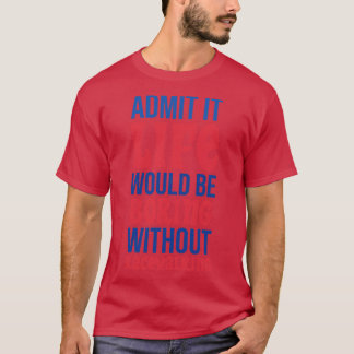 Geef toe dat het leven saai zou zijn zonder racelo t-shirt