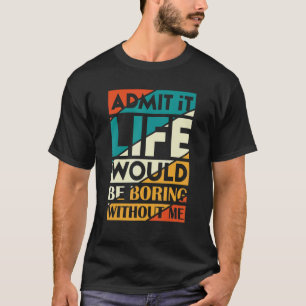 Geef toe dat het leven zou verdienen zonder mij Ge T-shirt
