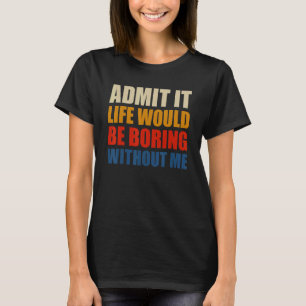 Geef toe dat het leven zou verdienen zonder mij gr t-shirt