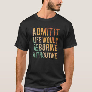 Geef toe dat het leven zou verdienen zonder mij gr t-shirt