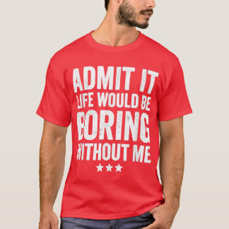 Geef toe dat het leven zou verdienen zonder mij gr t-shirt