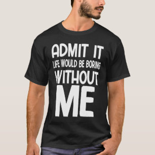 Geef toe dat het leven zou verdienen zonder mij gr t-shirt