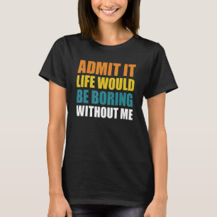Geef toe dat het leven zou verdienen zonder mij gr t-shirt