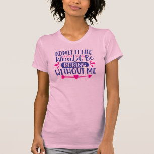 Geef toe dat het leven zou verdienen zonder mij t-shirt