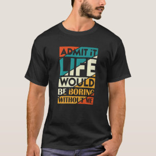 Geef toe dat het leven zou verdienen zonder mij t-shirt