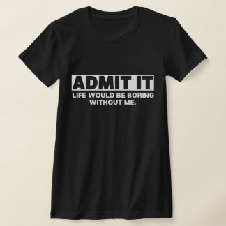 Geef toe dat het leven zou verdienen zonder mij t-shirt