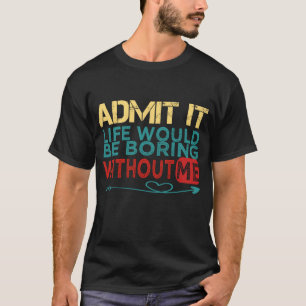 Geef toe dat het leven zou verdienen zonder mij te t-shirt
