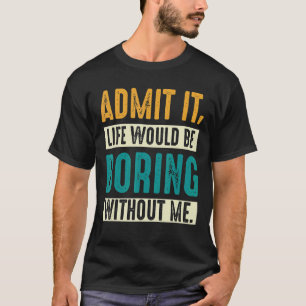 Geef toe dat het leven zou verdienen zonder mij vr t-shirt