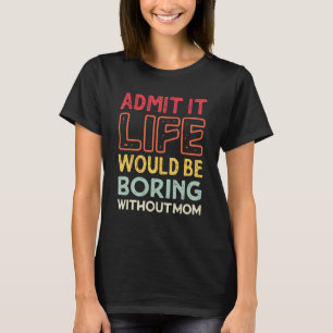Geef toe dat het leven zou verdienen zonder moeder t-shirt