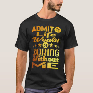 Geef toe dat het leven zou winnen zonder mij Golde T-shirt