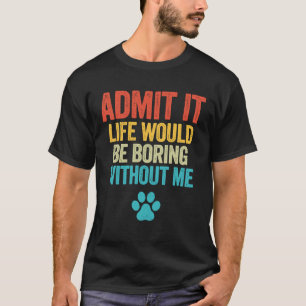 Geef toe dat het leven zou winnen zonder mij hond t-shirt