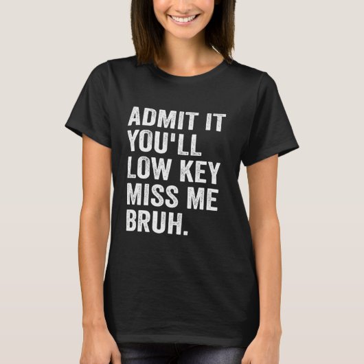 Geef toe dat je lage sleutel me mist bruh grappige t-shirt (Voorkant)