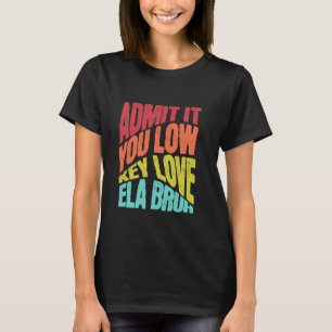 Geef toe dat je low-key liefde ELA Bruh eerste dag T-shirt