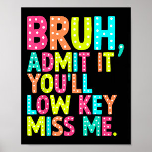 Geef toe dat je low-key Miss Me Bruh leraar laatst Poster