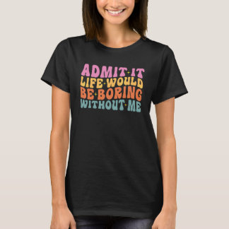 Geef Toe Het Leven Zou Saai Zijn Zonder Mij Schatt T-shirt