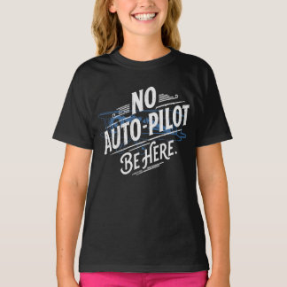 Geen automatische piloot. Wees hier. T-shirt