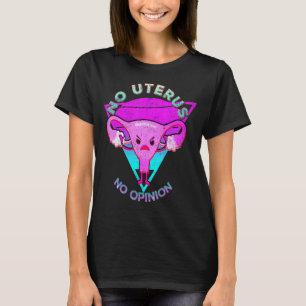 Geen baarmoeder Geen mening Feminist Pro Choice Pr T-shirt