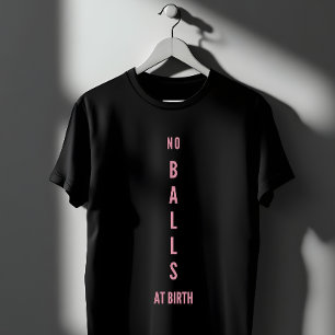Geen Ballen Bij Geboorte Feministische Empowerment T-shirt