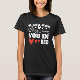 Geen datums nodig als ik je in mijn bed op Valen h T-shirt