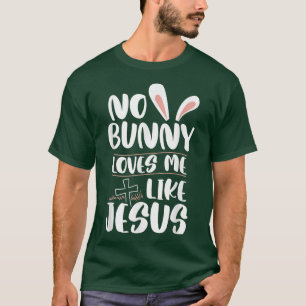 Geen enkele Bunny houdt van me zoals Jezus Paasrel T-shirt
