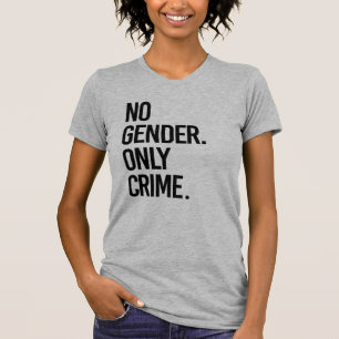 Geen geslacht, alleen misdaad t-shirt