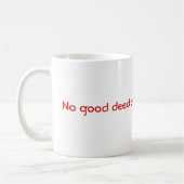Geen goede daad wordt ongestraft. koffiemok (Links)