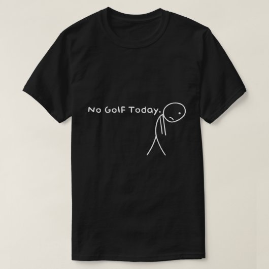 Geen golf vandaag Funny Sad Golfer Shirt (Design voorkant)