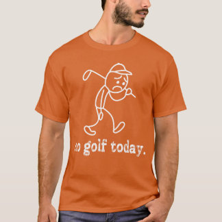 Geen Golfoday Funny Sad Stickman Golfer Humor Golf T-shirt