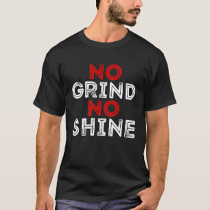 Geen Grind Geen Glanzend Ontwerp T-shirt