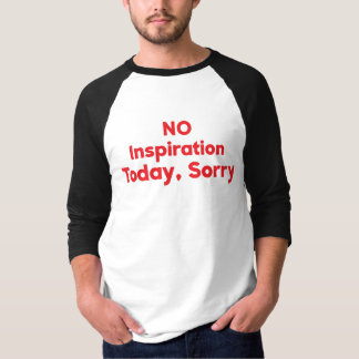 Geen inspiratie vandaag, sorry t-shirt
