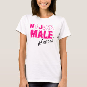 Geen Junk MALE alsjeblieft. T-shirt