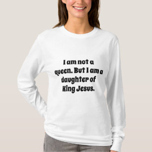 Geen koningin, dochter van Koning Jezus T-shirt