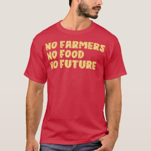 Geen landbouwers geen voedsel voor de toekomst t-shirt